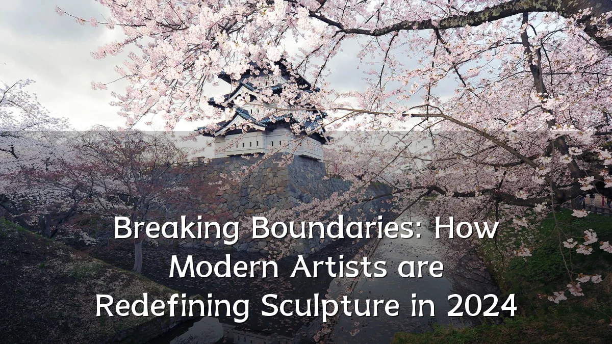 Breaking Boundaries: How Modern Artists are Redefining Sculpture in 2024