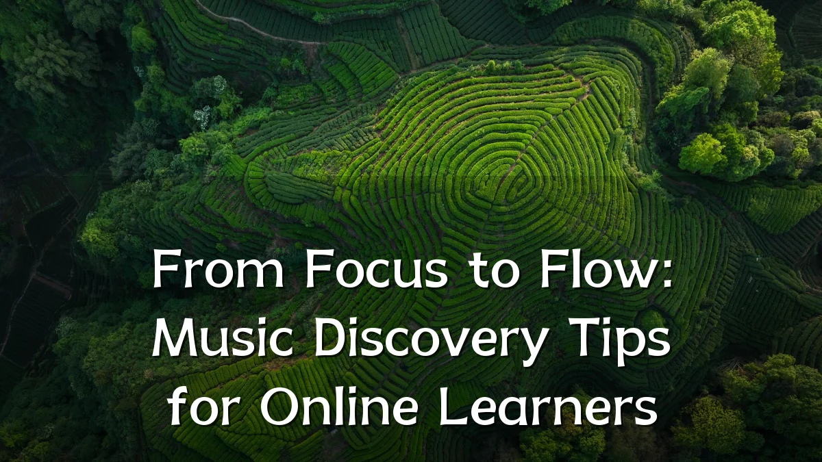 From Focus to Flow: Music Discovery Tips for Online Learners