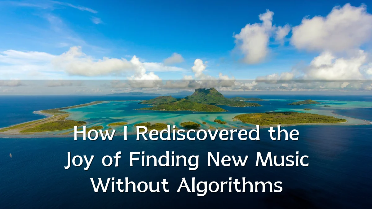How I Rediscovered the Joy of Finding New Music Without Algorithms