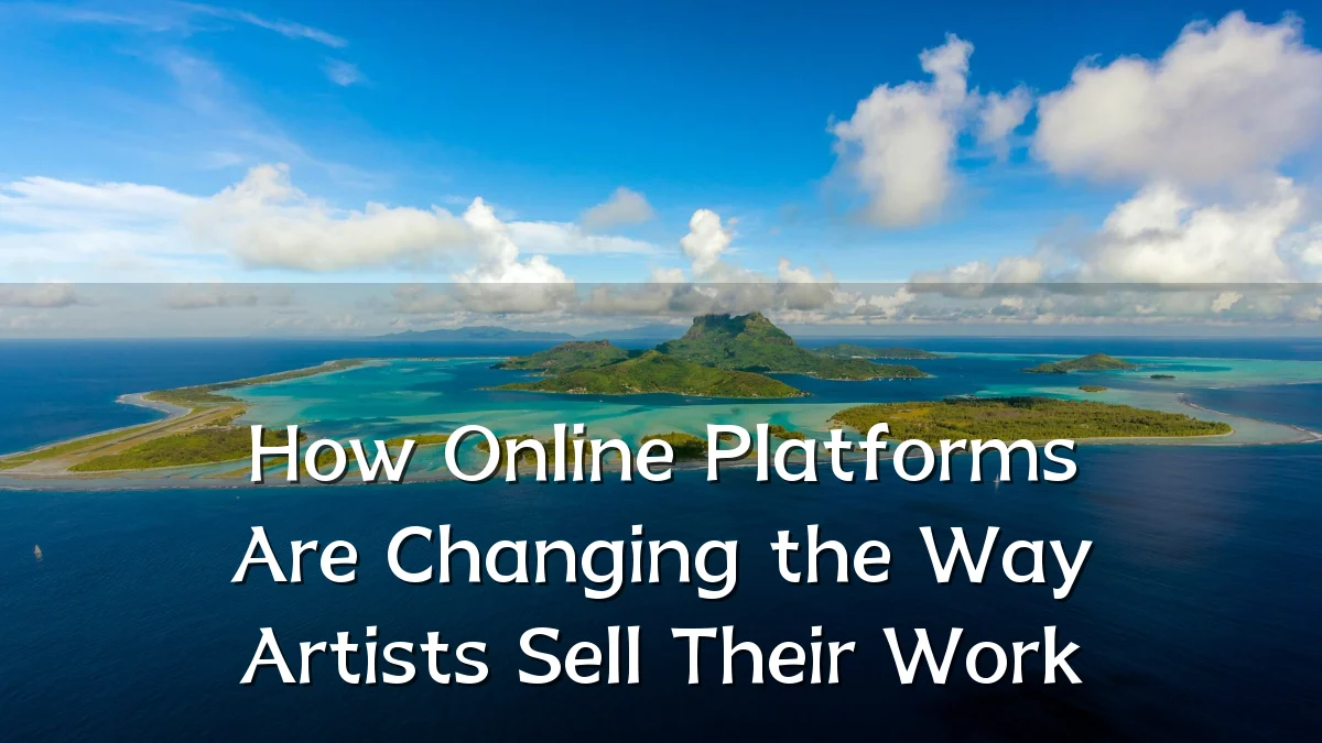 How Online Platforms Are Changing the Way Artists Sell Their Work