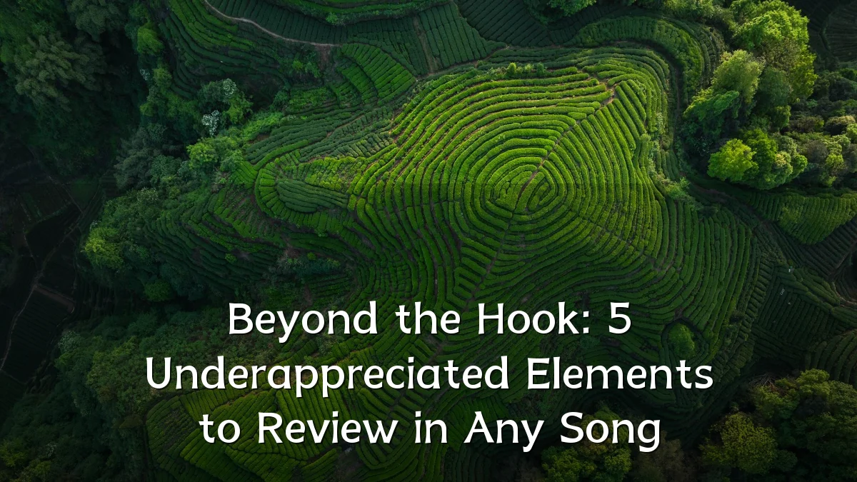 Beyond the Hook: 5 Underappreciated Elements to Review in Any Song