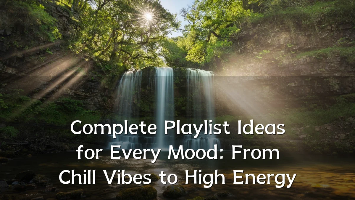Complete Playlist Ideas for Every Mood: From Chill Vibes to High Energy