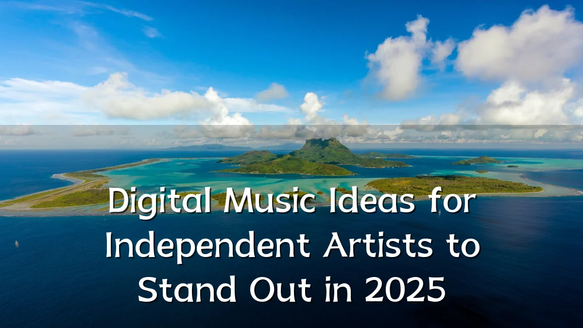 Digital Music Ideas for Independent Artists to Stand Out in 2025