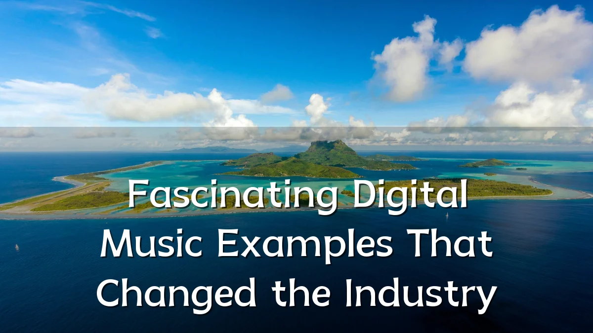 Fascinating Digital Music Examples That Changed the Industry