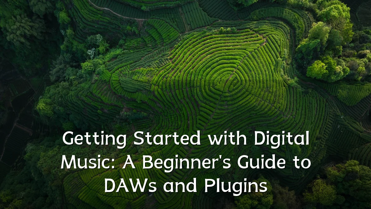 Getting Started with Digital Music: A Beginner's Guide to DAWs and Plugins