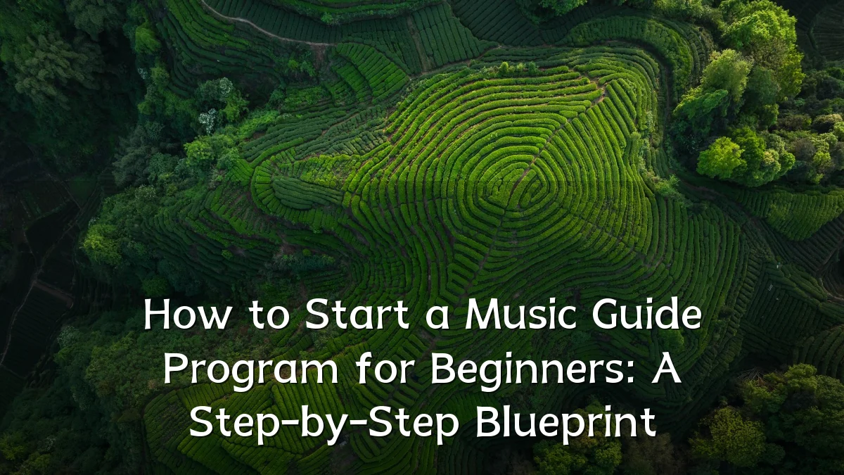 How to Start a Music Guide Program for Beginners: A Step-by-Step Blueprint