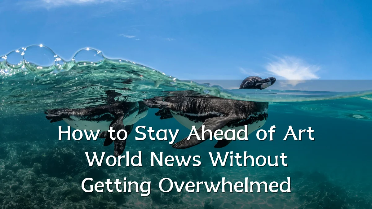 How to Stay Ahead of Art World News Without Getting Overwhelmed