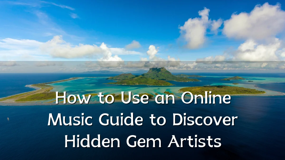 How to Use an Online Music Guide to Discover Hidden Gem Artists
