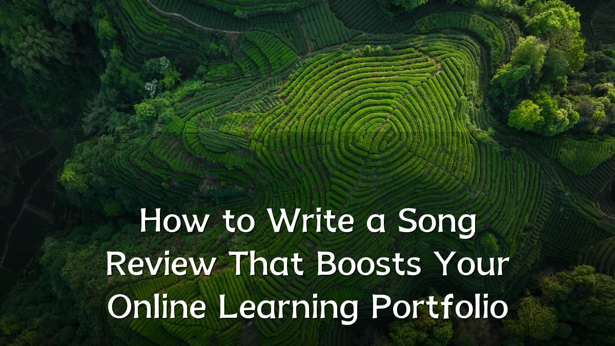 How to Write a Song Review That Boosts Your Online Learning Portfolio