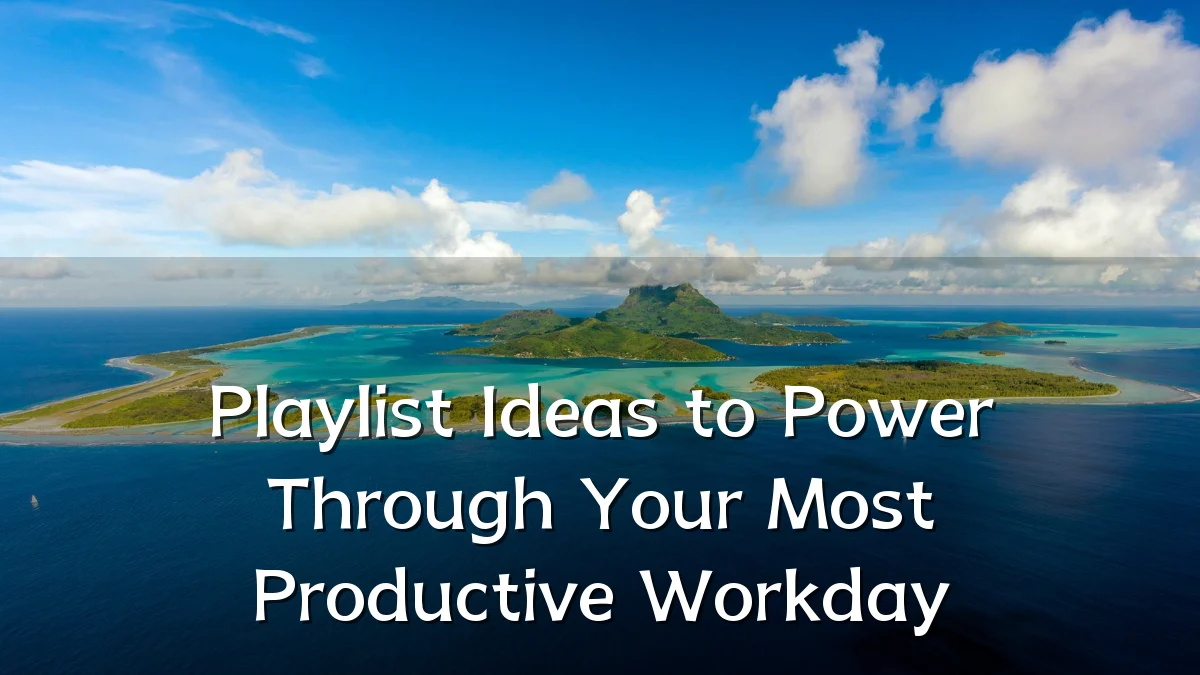 Playlist Ideas to Power Through Your Most Productive Workday