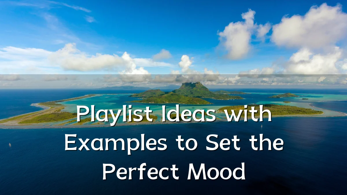 Playlist Ideas with Examples to Set the Perfect Mood
