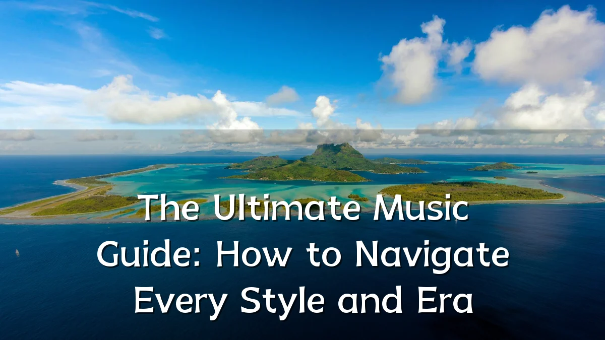 The Ultimate Music Guide: How to Navigate Every Style and Era