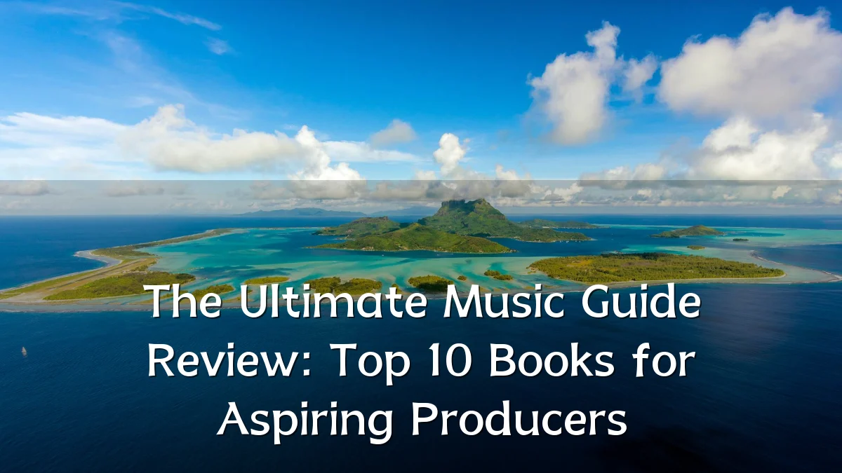 The Ultimate Music Guide Review: Top 10 Books for Aspiring Producers