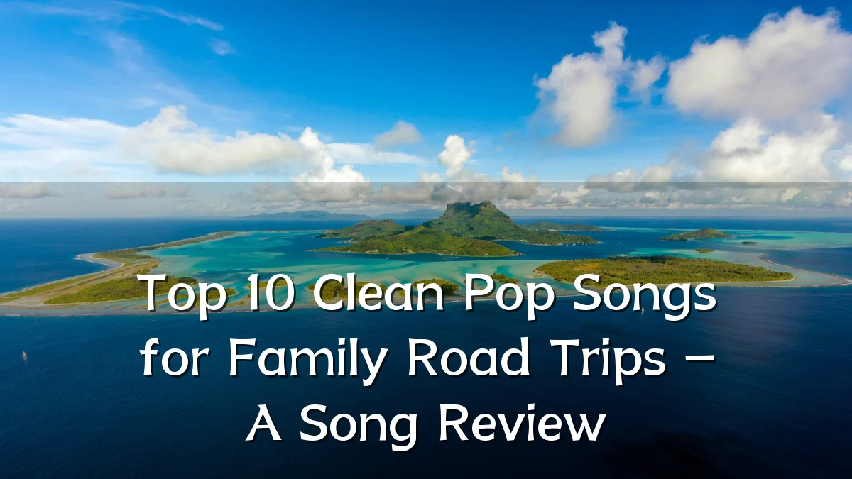 Top 10 Clean Pop Songs for Family Road Trips – A Song Review