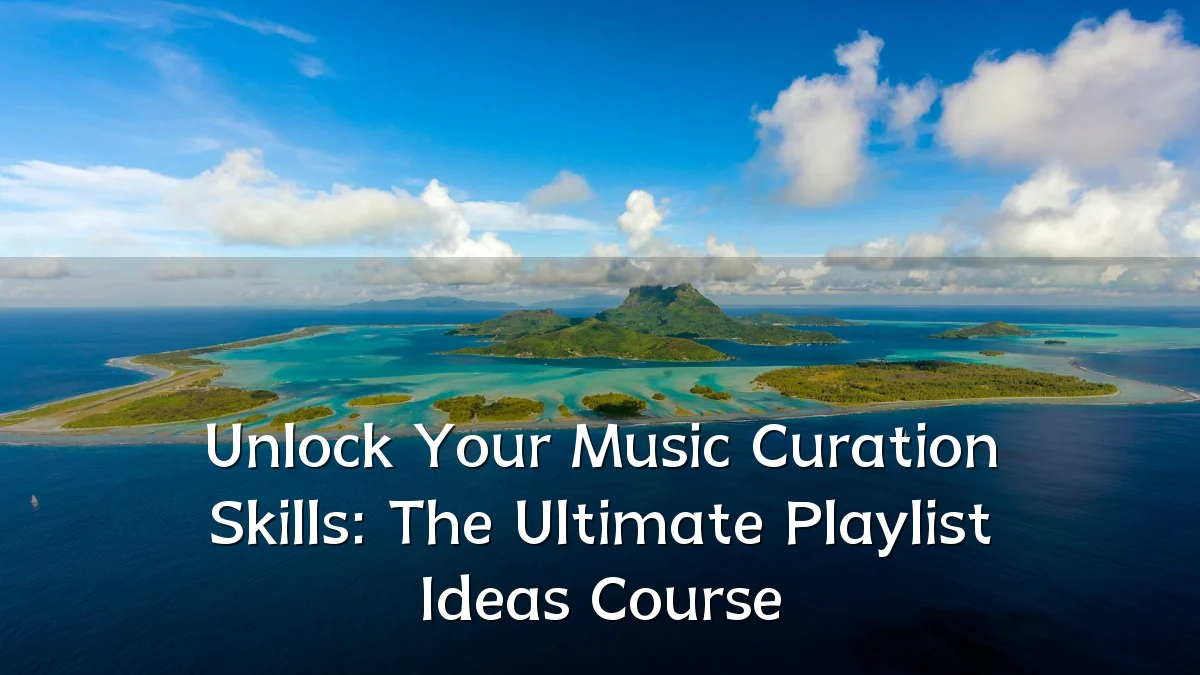Unlock Your Music Curation Skills: The Ultimate Playlist Ideas Course