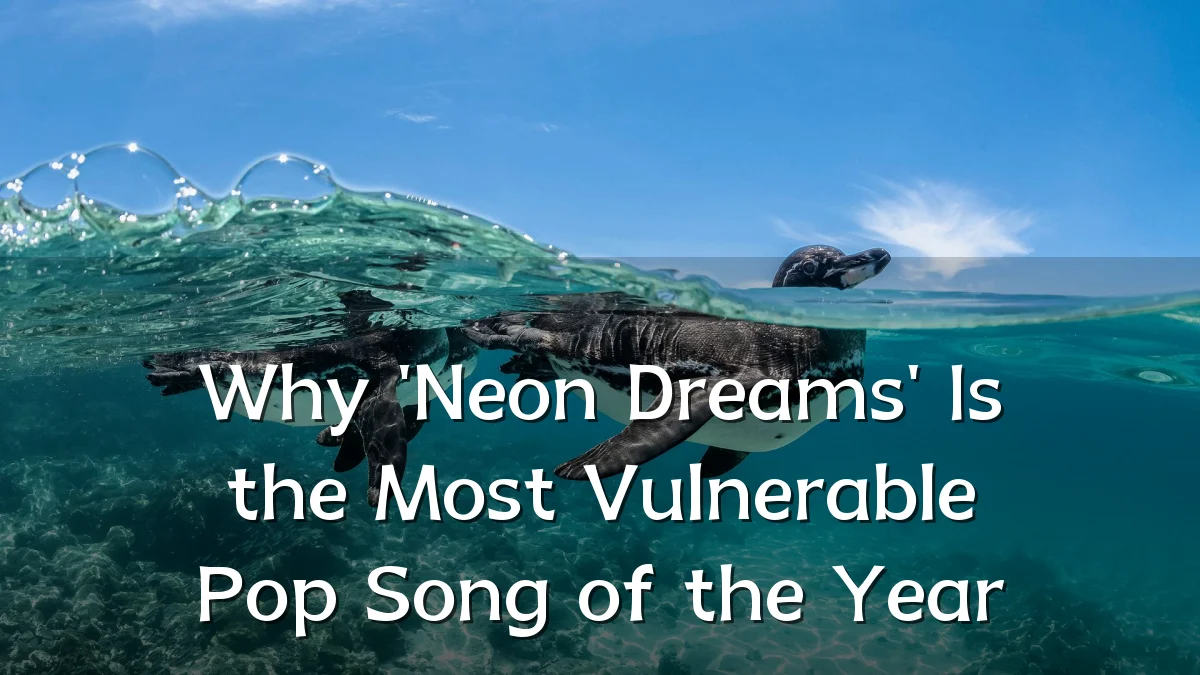 Why 'Neon Dreams' Is the Most Vulnerable Pop Song of the Year